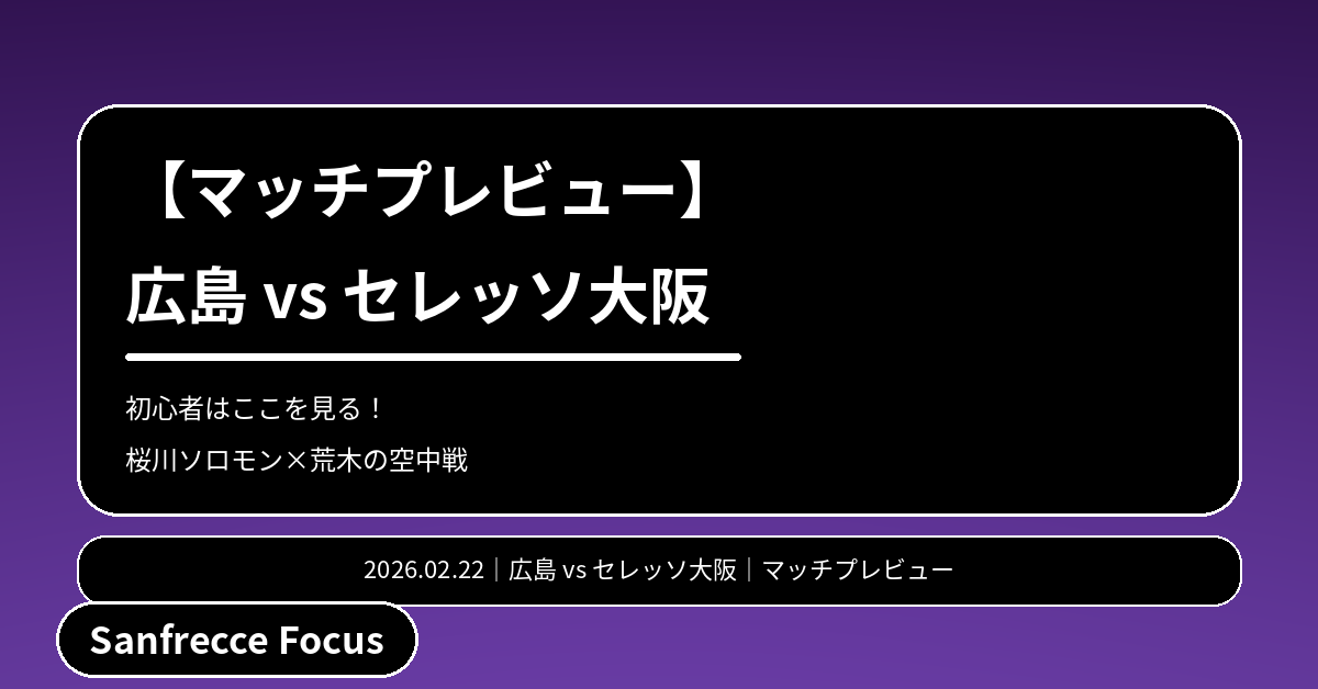 広島vsセレッソ大阪の初心者向けプレビュー。注目は桜川ソロモンと荒木隼人の空中戦
